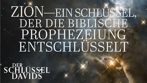 Zion – ein Schlüssel, der die biblische Prophezeiung entschlüsselt