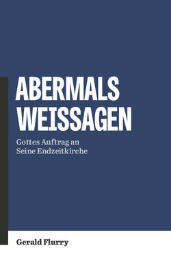 Abermals weissagen: Gottes Auftrag an  Seine Endzeitkirche