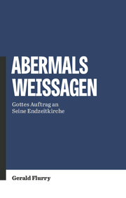 Abermals weissagen: Gottes Auftrag an  Seine Endzeitkirche